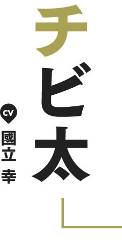 チビ太 CV 國立 幸