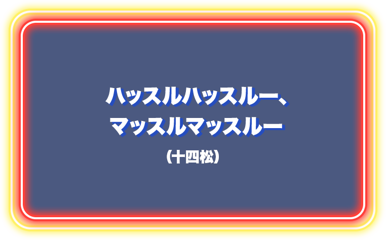 ハッスルハッスルー、マッスルマッスルー（十四松）