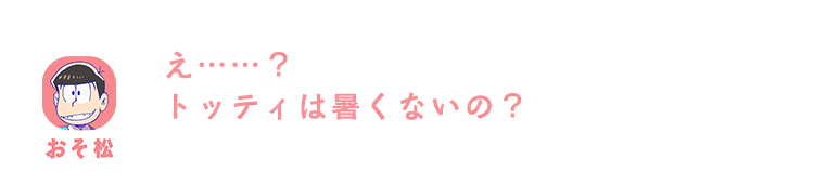 おそ松| え……？トッティは暑くないの？