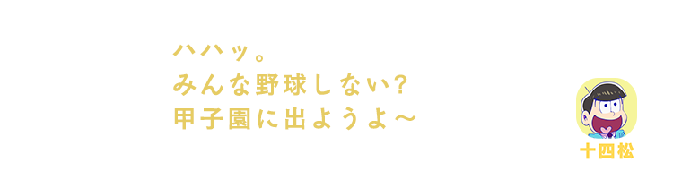 十四松| ハハッ。みんな野球しない？甲子園に出ようよ～