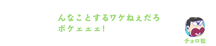 チョロ松｜んなことするワケねぇだろボケェェェ！