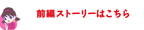 前編ストーリーはこちら